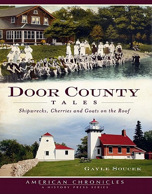 Door County Tales: Shipwrecks, Cherries and Goats on the Roof (American Chronicles)