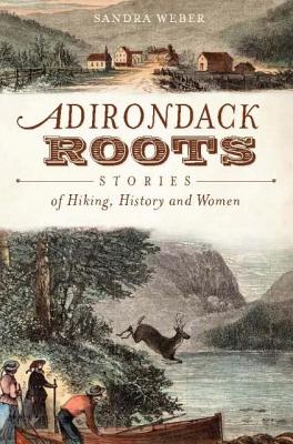 Adirondack Roots (NY): Stories of Hiking, History and Women