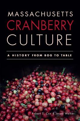Image for MASSACHUSETTS CRANBERRY CULTURE: A HISTORY FROM BOG TO TABLE