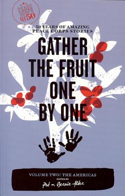 Gather the Fruit One by One: 50 Years of Amazing Peace Corps Stories: Volume Two: The Americas (Peace Corps at 50)