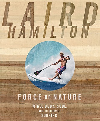 Image for Force of Nature: Mind, Body, Soul, And, of Course, Surfing Force of Nature: Mind, Body, Soul, And, of Course, Surfing