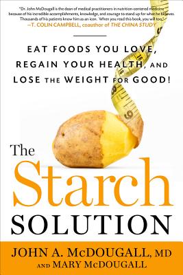 Image for The Starch Solution: Eat the Foods You Love, Regain Your Health, and Lose the Weight for Good! The Starch Solution: Eat the Foods You Love, Regain Your Health, and Lose the Weight for Good!