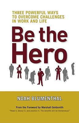 Be the Hero: Three Powerful Ways to Overcome Challenges in Work and Life