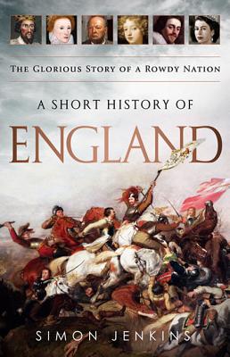 Short History of England: The Glorious Story of a Rowdy Nation