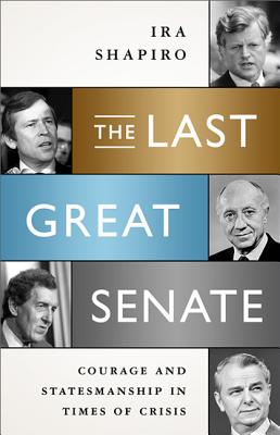 Last Great Senate: Courage and Statesmanship in Times of Crisis