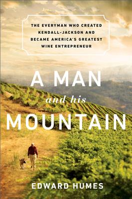 Man and His Mountain: The Everyman Who Created Kendall-Jackson and Became America's Greatest Wine Entrepreneur