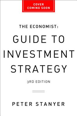 Economist Guide to Investment Strategy (3rd Ed): How to Understand Markets, Risk, Rewards, and Behaviour (Economist Books)