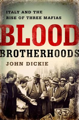 Blood Brotherhoods: A History of Italys Three Mafias