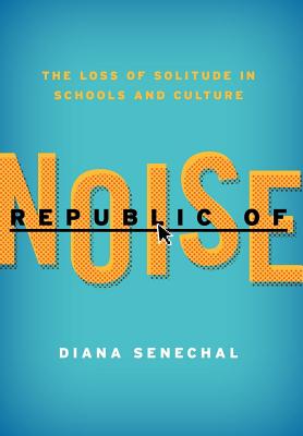 Image for Republic of Noise: The Loss of Solitude in Schools and Culture Republic of Noise: The Loss of Solitude in Schools and Culture