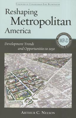 Reshaping Metropolitan America: Development Trends and Opportunities to 2030 (Metropolitan Planning + Design)