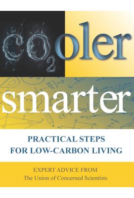 COOLER SMARTER: PRACTICAL STEPS FOR LOW-CARBON LIVING - EXPERT ADVICE FROM THE UNION OF CONCERNED SCIENTISTS