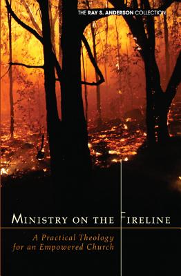 Ministry on the Fireline: A Practical Theology for an Empowered Church (Ray S. Anderson Collection) [Paperback] Anderson, Ray S.