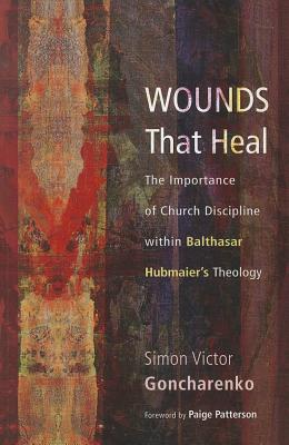 Wounds That Heal: The Importance of Church Discipline within Balthasar Hubmaier's Theology