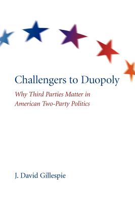 Challengers to Duopoly: Why Third Parties Matter in American Two-Party Politics (Non Series)