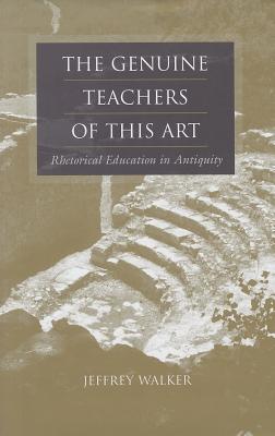 The Genuine Teachers of This Art: Rhetorical Education in Antiquity (Studies in Rhetoric/Communication)