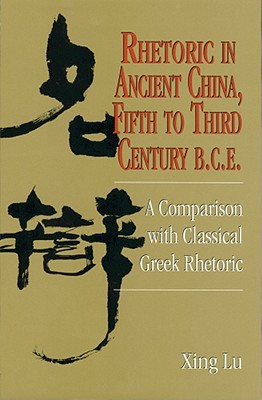 Rhetoric in Ancient China, Fifth to Third Century B.C.E: A Comparison With Classical Greek Rhetoric (Studies in Rhetoric/Communication)