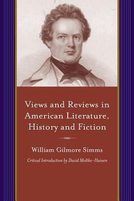 Views and Reviews in American Literature, History and Fiction: First and Second Series (Projects of the Simms Initiatives)