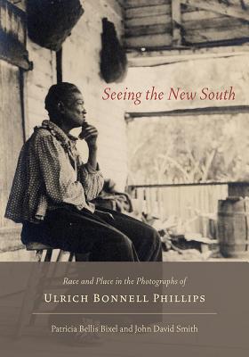 Seeing the New South: Race and Place in the Photographs of Ulrich Bonnell Phillips
