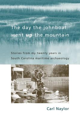 The Day the Johnboat Went up the Mountain: Stories from My Twenty Years in South Carolina Maritime Archaeology (Non Series)