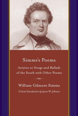 Simms's Poems: Areytos or Songs and Ballads of the South with Other Poems (Projects of the Simms Initiatives)