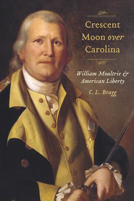 Crescent Moon Over Carolina: William Moultrie and American Liberty (Non Series)