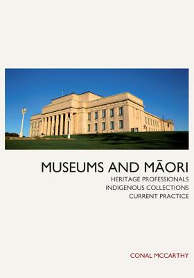 Museums and Maori: Heritage Professionals, Indigenous Collections, Current Practice