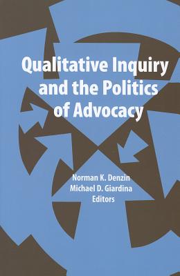 Qualitative Inquiry and the Politics of Advocacy (International Congress of Qualitative Inquiry Series)