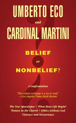 Belief or Nonbelief?: A Confrontation, Umberto Eco, Carlo Maria Martini Belief or Nonbelief?: A Confrontation, Umberto Eco, Carlo Maria Martini
