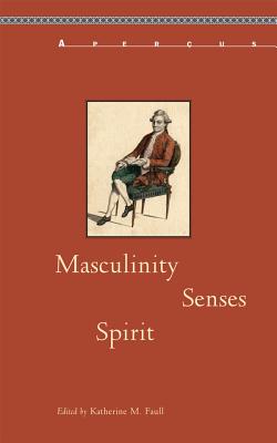 Masculinity, Senses, Spirit (Aperus: Histories Texts Cultures)