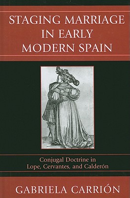 Staging Marriage in Early Modern Spain: Conjugal Doctrine in Lope, Cervantes, and Caldern