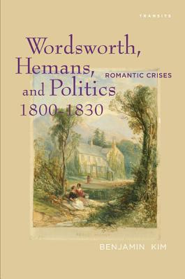 Wordsworth, Hemans, and Politics, 18001830: Romantic Crises (Transits: Literature, Thought & Culture, 16501850)