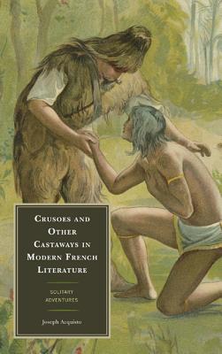 Crusoes and Other Castaways in Modern French Literature: Solitary Adventures