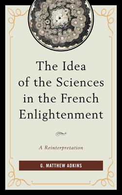 The Idea of the Sciences in the French Enlightenment: A Reinterpretation