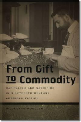 From Gift to Commodity: Capitalism and Sacrifice in Nineteenth-Century American Fiction (Becoming Modern: New 19th Century Studies)