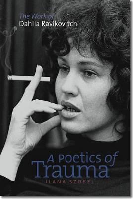 A Poetics of Trauma: The Work of Dahlia Ravikovitch (HBI Series on Jewish Women & The Schusterman Series in Israel Studies)