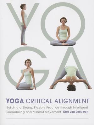 Yoga: Critical Alignment: Building a Strong, Flexible Practice through Intelligent Sequencing and Mindful Movement