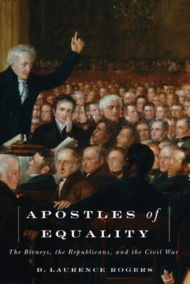 Apostles of Equality: The Birneys, the Republicans, and the Civil War