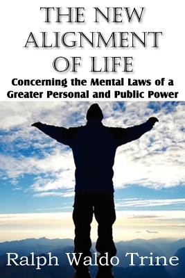 The New Alignment of Life, Concerning the Mental Laws of a Greater Personal and Public Power Image for The New Alignment of Life, Concerning the Mental Laws of a Greater Personal and Public Power
