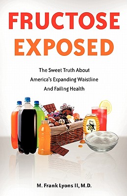 Fructose Exposed - The Sweet Truth About America's Expanding Waistline and Failing Health