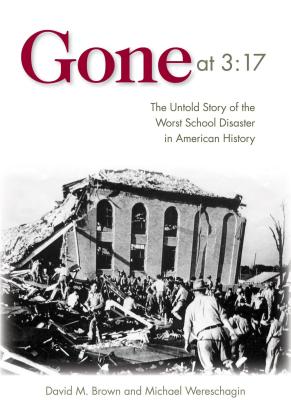 Gone at 3:17: The Untold Story of the Worst School Disaster in American History [Hardcover] Brown, David and Michael Wereschagin