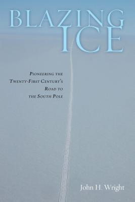 Blazing Ice: Pioneering the Twenty-first Century's Road to the South Pole