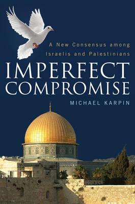 Imperfect Compromise: A New Consensus among Israelis and Palestinians