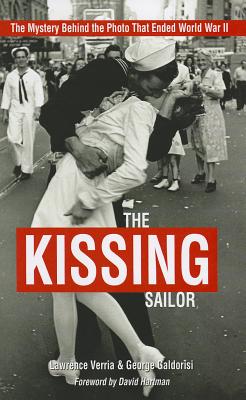 Image for The Kissing Sailor: The Mystery Behind the Photo that Ended World War II The Kissing Sailor: The Mystery Behind the Photo that Ended World War II