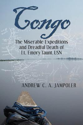 Congo, the Miserable Expeditions and Dreadful Death of Lt. Emory Taunt, USN