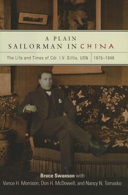 Image for A Plain Sailorman in China: The Life and Times of Cdr. I.V. Gills, USN 1875-1948 A Plain Sailorman in China: The Life and Times of Cdr. I.V. Gills, USN 1875-1948