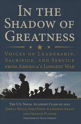 In the Shadow of Greatness: Voices of Leadership, Sacrifice, and Service from America's Longest War