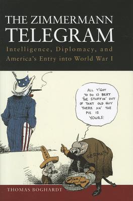 The Zimmermann Telegram; Intelligence, Diplomacy, and America's Entry Into World War I
