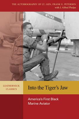 Into the Tiger's Jaw : America's First Black Marine Aviator - The Autobiography of Lt. Gen. Frank E. Petersen.