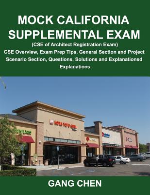 Mock California Supplemental Exam (CSE of Architect Registration Exam): CSE Overview, Exam Prep Tips, General Section and Project Scenario Section, Questions, Solutions and Explanations