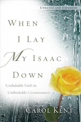 When I Lay My Isaac Down: Unshakable Faith in Unthinkable Circumstances
